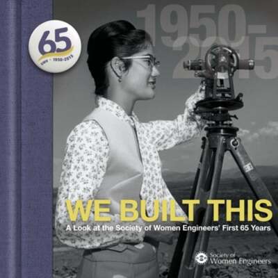 We Built This: A Look at the Society of Women Engineers' First 65 Years: New