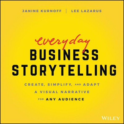 Everyday Business Storytelling - Create, Simplify, and Adapt A Visual