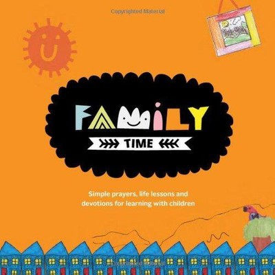 Family Time. Simple Prayers, Life Lessons and Devotions for Learning with Childr