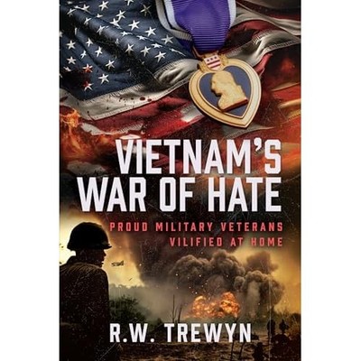 Vietnam's War of Hate : Proud Military Veterans Vilifie -  NEW R. W. Trewyn 2025