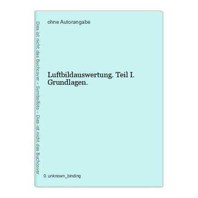 Luftbildauswertung. Teil I. Grundlagen.