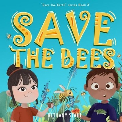 Save the Bees: 3 (Save the Earth), Stahl, Bethany