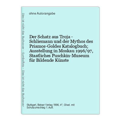 Der Schatz aus Troja - Schliemann und der Mythos des Priamos-Goldes Katalogbuch;
