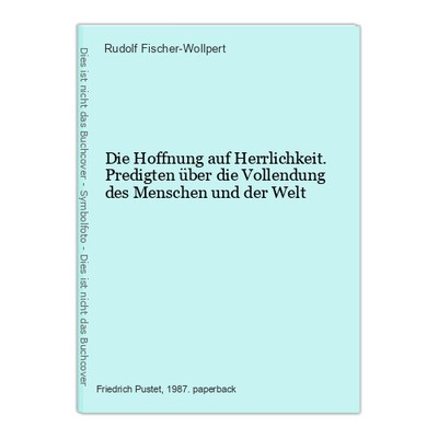 Die Hoffnung auf Herrlichkeit. Predigten über die Vollendung des Menschen und de