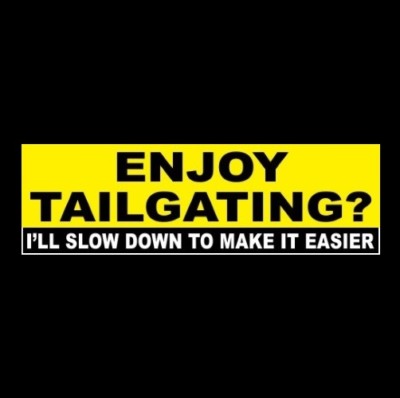 ''ENJOY TAILGATING? I''LL SLOW DOWN TO MAKE IT EASIER'' Anti Tailgater STICKER 