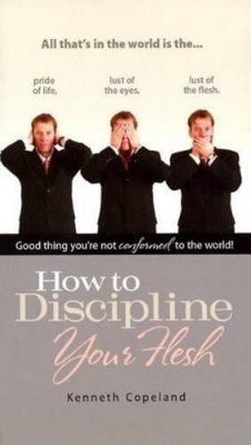 Kenneth Copeland How to Discipline Your Flesh (Paperback)