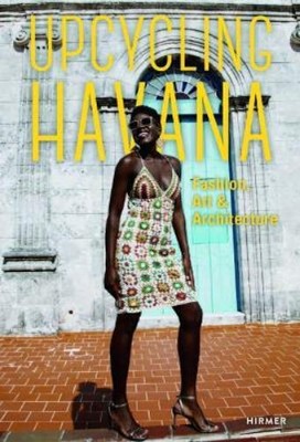 Michael M. Thoss Upcycling Havana: Fashion, Art & Architecture (Hardback)