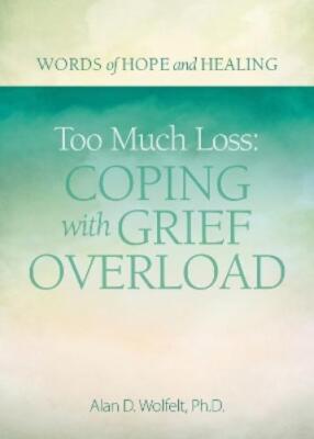 Alan Wolfelt Too Much Loss: Coping with Grief Overload (Paperback)