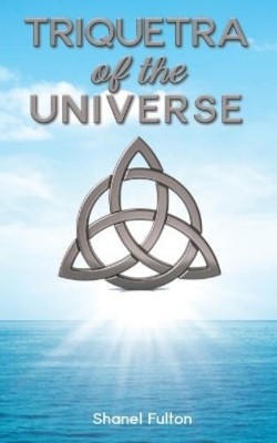 Shanel Fulton Triquetra of the Universe (Paperback)
