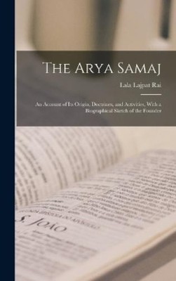Lala Lajpat Rai The Arya Samaj; an Account of its Origin, Doctrines, and (Relié)