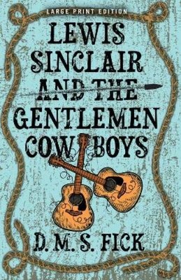 D. M. S. Fick Lewis Sinclair and the Gentlemen Cowboys (Paperback)