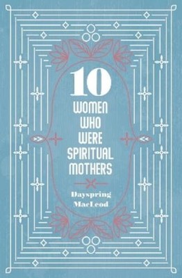 Dayspring MacLeod 10 Women Who Were Spiritual Mothers (Poche)