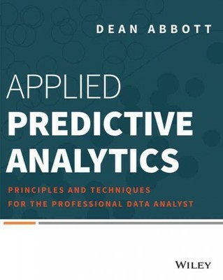 Applied Predictive Analytics : Principles and Techniques for the Professional...