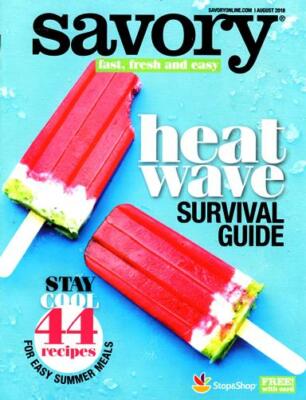 SAVORY MAGAZINE AUG 2018  HEAT WAVE SURVIVAL GUILD TO STAY COOL- COOKING RECIPES