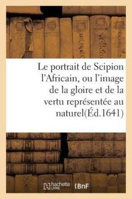 Le Portrait De Scipion L'africain, Ou L'image De La Gloire Et De La Vertu R...