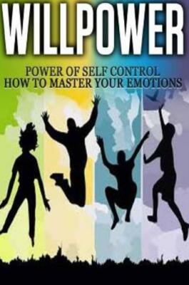 Willpower: Power Of Self Control - How To Master Your Emotions