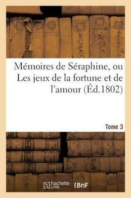 M?Moires De S?Raphine, Ou Les Jeux De La Fortune Et De L'amour (?D 1802) To...