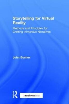 Storytelling For Virtual Reality: Methods And Principles For Crafting Immer...
