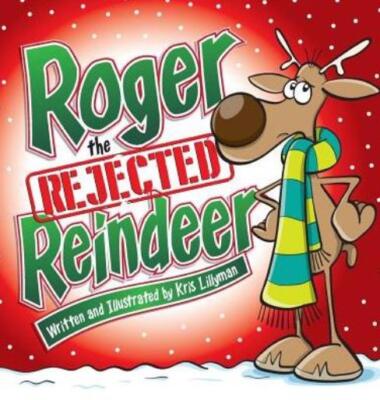 Roger The Rejected Reindeer (Hard Cover): A Tall Tale About A Short Reindee...
