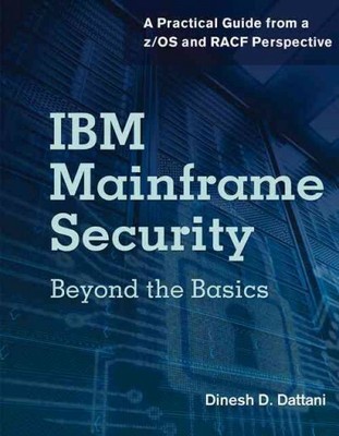 IBM Mainframe Security : Beyond the Basics: A Practical Guide from a z/OS and...