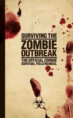 Surviving the Zombie Outbreak: The Official Zombie Survival Field Manual, NEW