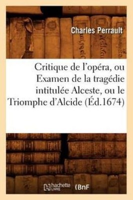 Critique De L'op?Ra, Ou Examen De La Trag?Die Intitul?E Alceste, Ou Le Trio...