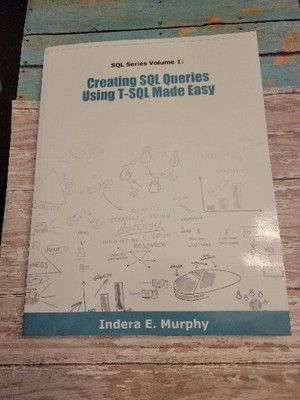 Creating SQL Queries Using T-SQL Made Easy. SQL Series Volume 1 By Indera Murphy