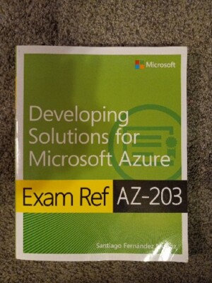 EXAM REF AZ-203 DEVELOPING SOLUTIONS FOR MICROSOFT AZURE By Santiago Fernandez 