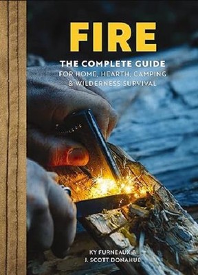 Fire: The Complete Guide for Home, Hearth, Camping & Wilderness Survival