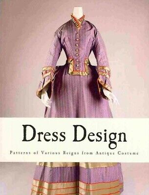 Dress Design : Patterns of Various Reigns from Antique Costume, Paperback by ...