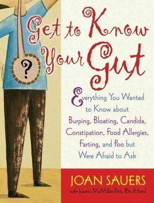Get To Know Your Gut : Everything You Wanted To Know About Burping, Bloating,...
