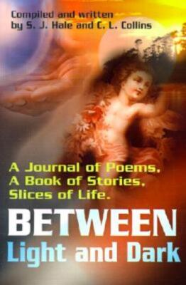 Between Light And Dark: A Journal Of Poems, A Book Of Stories, Slices Of Li...