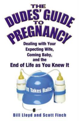 The Dudes' Guide To Pregnancy: Dealing With Your Expecting Wife, Coming Bab...