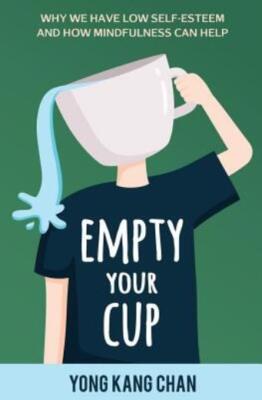 Empty Your Cup: Why We Have Low Self-Esteem And How Mindfulness Can Help