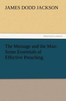 The Message And The Man: Some Essentials Of Effective Preaching