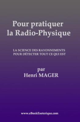 Pour Pratiquer La Radio-Physique: La Science Des Rayonnements Pour Detecter...