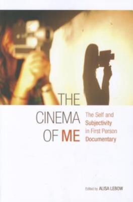 The Cinema Of Me: The Self And Subjectivity In First Person Documentary