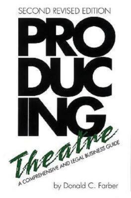 Producing Theatre A Comprehensive Legal And Business Guide