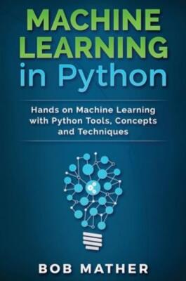 Machine Learning In Python: Hands On Machine Learning With Python Tools, Co...