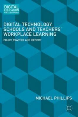 Digital Technology, Schools And Teachers' Workplace Learning: Policy, Pract...