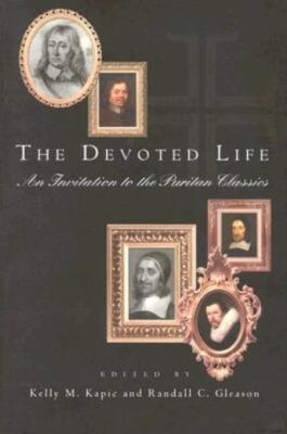 The Devoted Life: An Invitation To The Puritan Classics