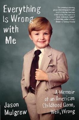 Everything Is Wrong With Me: A Memoir Of An American Childhood Gone, Well, ...