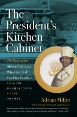 The President's Kitchen Cabinet: The Story of the African Americans Who Hav...