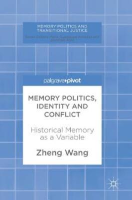 Memory Politics, Identity and Conflict: Historical Memory as a Variable