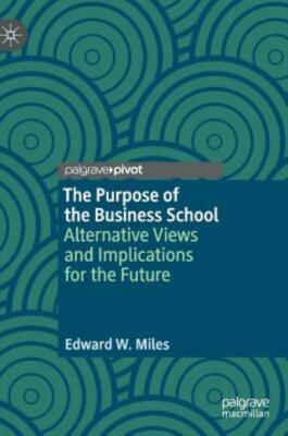 The Purpose of the Business School: Alternative Views and Implications for ...