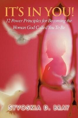 It's In You!: 12 Power Principles For Becoming The Woman God Called You To ...