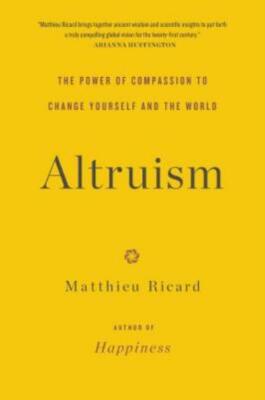 Altruism: The Power Of Compassion To Change Yourself And The World