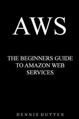Aws:  Web Services Tutorial The Ultimate Beginners Guide