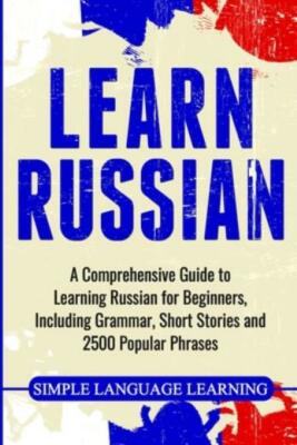 Learn Russian: A Comprehensive Guide To Learning Russian For Beginners, Inc...