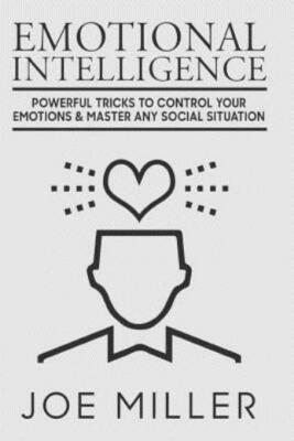 Emotional Intelligence: Powerful Tricks To Control Your Emotions & Master A...